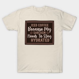 Iced coffee because my sarcasm needs to stay hydrated T-Shirt